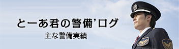 とーあ君の警備’ログ 主な警備実績